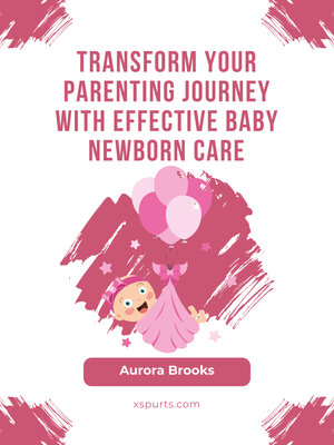 cover image of Transform Your Parenting Journey with Effective Baby Newborn Care